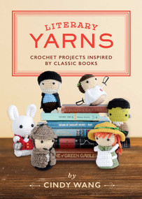 Literary Yarns (Crochet Projects Inspired by Classic Books) by Cindy Wang, 9781594749605