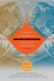 James Tiptree, Jr. (The Double Life of Alice B. Sheldon) by Julie Phillips, 9780312426941
