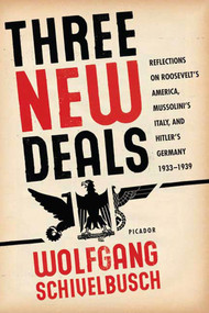 Three New Deals (Reflections on Roosevelt's America, Mussolini's Italy, and Hitler's Germany, 1933-1939) by Wolfgang Schivelbusch, 9780312427436
