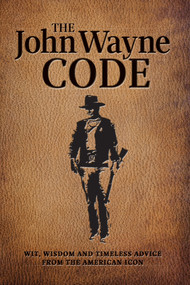 The John Wayne Code (Wit, Wisdom and Timeless Advice) by Media Lab Books, Editors of the Official John Wayne Magazine, 9781942556589