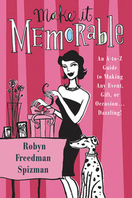 Make It Memorable (An A-Z Guide to Making Any Event, Gift or Occasion...Dazzling!) by Robyn Freedman Spizman, 9780312328467