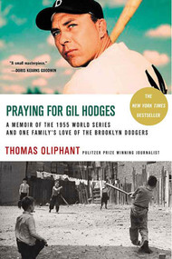 Praying for Gil Hodges (A Memoir of the 1955 World Series and One Family's Love of the Brooklyn Dodgers) by Thomas Oliphant, 9780312317621