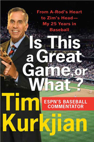Is This a Great Game, or What? (From A-Rod's Heart to Zim's Head--My 25 Years in Baseball) by Tim Kurkjian, 9780312362249