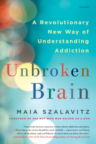 Unbroken Brain (A Revolutionary New Way of Understanding Addiction) - 9781250116444 by Maia Szalavitz, 9781250116444