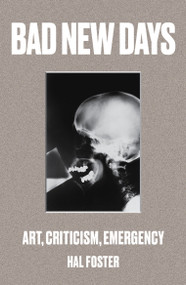 Bad New Days (Art, Criticism, Emergency) - 9781784781484 by Hal Foster, 9781784781484