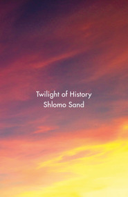Twilight of History by Shlomo Sand, David Fernbach, 9781786630223
