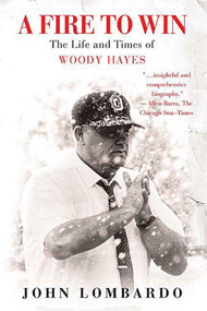 A Fire to Win (The Life and Times of Woody Hayes) by John Lombardo, 9780312360368