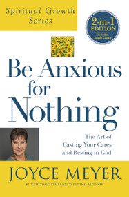 Be Anxious for Nothing (Spiritual Growth Series) (The Art of Casting Your Cares and Resting in God) by Joyce Meyer, 9781455542475