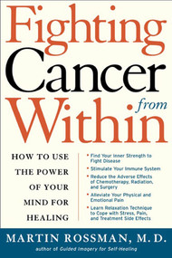 Fighting Cancer From Within (How to Use the Power of Your Mind For Healing) by Dr. Martin L. Rossman, 9780805069167
