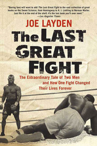 The Last Great Fight (The Extraordinary Tale of Two Men and How One Fight Changed Their Lives Forever) by Joe Layden, 9780312353315