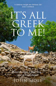 It's All Greek To Me (A Tale of a Mad Dog and and Englishman, Ruins, Retsina and Real Greeks) by John Mole, 9781857886504