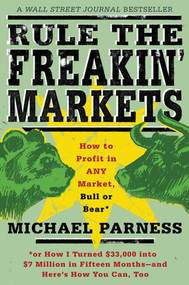 Rule the Freakin' Markets (How to Profit in Any Market, Bull or Bear) by Michael Parness, Kirstin Peterson, 9780312303075