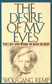 The Desire of My Eyes (The Life & Work of John Ruskin) by Wolfgang Kemp, Jan Van Heurck, 9780374523480