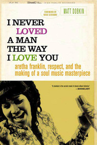 I Never Loved a Man the Way I Love You (Aretha Franklin, Respect, and the Making of a Soul Music Masterpiece) by Matt Dobkin, Nikki Giovanni, 9780312318291