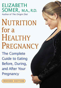 Nutrition for a Healthy Pregnancy, Revised Edition (The Complete Guide to Eating Before, During, and After Your Pregnancy) by Elizabeth Somer, M.A., R.D., 9780805069983