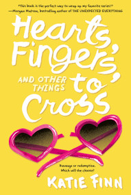 Hearts, Fingers, and Other Things to Cross by Katie Finn, 9781250121820