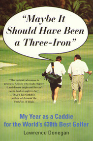Maybe It Should Have Been a Three Iron (My Year as Caddie for the World's 438th Best Golfer) by Lawrence Donegan, 9780312204228