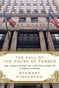 The Fall of the House of Forbes (The Inside Story of the Collapse of a Media Empire) by Stewart Pinkerton, 9781250035547