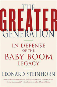 The Greater Generation (In Defense of the Baby Boom Legacy) by Leonard Steinhorn, 9780312326418