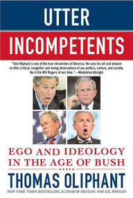 Utter Incompetents (Ego and Ideology in the Age of Bush) by Thomas Oliphant, 9780312385668