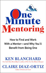 One Minute Mentoring (How to Find and Work With a Mentor--And Why You'll Benefit from Being One) by Ken Blanchard, Claire Diaz-Ortiz, 9780062429308
