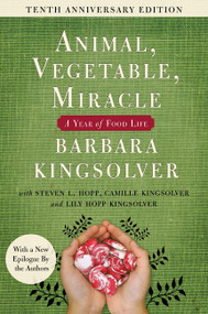 Animal, Vegetable, Miracle - Tenth Anniversary Edition (A Year of Food Life) by Barbara Kingsolver, Camille Kingsolver, Steven L. Hopp, Lily Hopp Kingsolver, 9780062653055