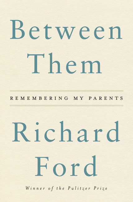 Between Them (Remembering My Parents) by Richard Ford, 9780062661883