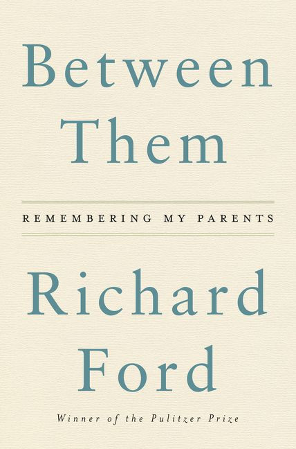 Between Them (Remembering My Parents) by Richard Ford, 9780062661883