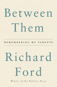 Between Them (Remembering My Parents) by Richard Ford, 9780062661883