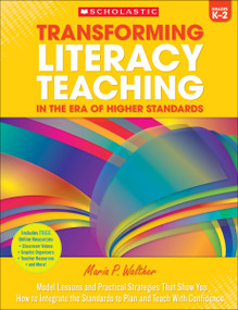Transforming Literacy Teaching in the Era of Higher Standards: Grades K-2 (Model Lessons and Practical Strategies That Show You How to Integrate the Standards to Plan and Teach With Confidence) by Maria Walther, Maria P. Walther, 9780545614009