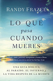 Lo que pasa cuando mueres (Una guía bíblica al paraíso, el infierno y la vida después de la muerte) (Spanish Edition) by Randy Frazee, 9780718086244