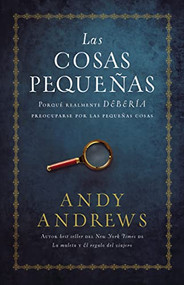 Las cosas pequeñas (Por qué realmente DEBERÍA preocuparse por las pequeñas cosas) (Spanish Edition) by Andy Andrews, 9780718096748