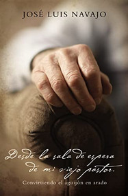 Desde la sala de espera de mi viejo pastor (Convirtiendo el aguijón en arado) (Spanish Edition) by José Luis Navajo, 9780718089573