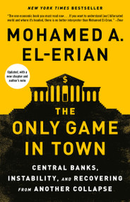 The Only Game in Town (Central Banks, Instability, and Recovering from Another Collapse) by Mohamed A. El-Erian, 9780812987300