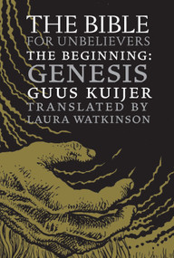 The Bible for Unbelievers (The Beginning-Genesis) by Guus Kuijer, Laura Watkinson, 9781609806767