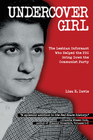Undercover Girl (The Lesbian Informant Who Helped the FBI Bring Down the Communist Party) by Lisa E. Davis, 9781623545222