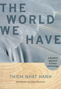 The World We Have (A Buddhist Approach to Peace and Ecology) by Thich Nhat Hanh, Alan Weisman, 9781888375886