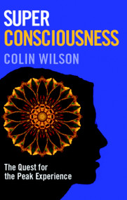 Super Consciousness (The Quest for the Peak Experience) by Colin Stanley, Colin Wilson, 9781906787097