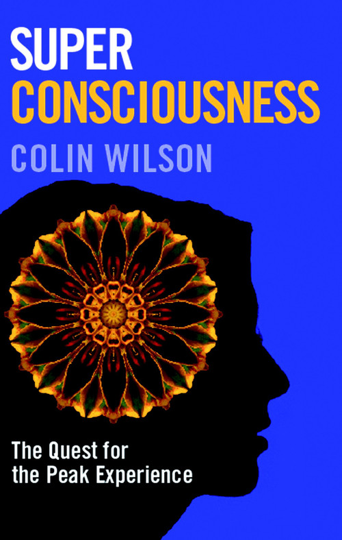 Super Consciousness (The Quest for the Peak Experience) by Colin Stanley, Colin Wilson, 9781906787097