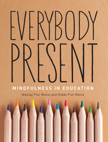 Everybody Present (Mindfulness in Education) by Nikolaj Rotne, Didde Flor Rotne, 9781937006433