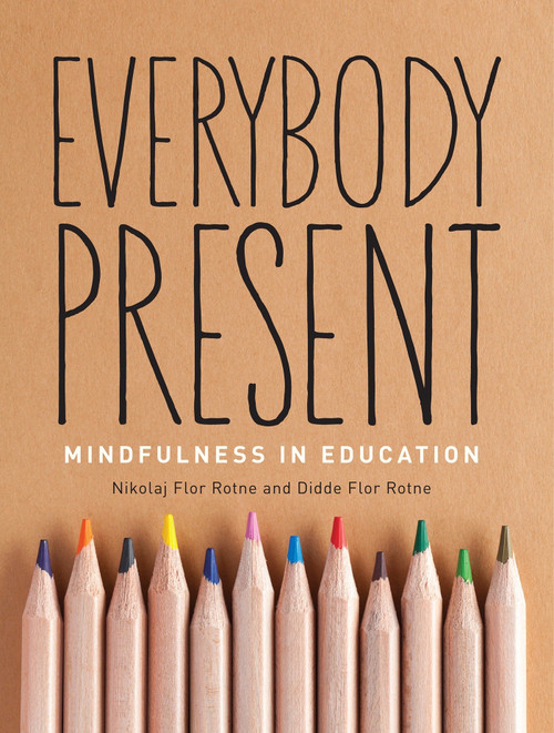 Everybody Present (Mindfulness in Education) by Nikolaj Rotne, Didde Flor Rotne, 9781937006433