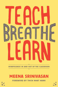 Teach, Breathe, Learn (Mindfulness in and out of the Classroom) by Meena Srinivasan, 9781937006747