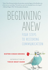 Beginning Anew (Four Steps to Restoring Communication) by Sister Chan Khong, Thich Nhat Hanh, 9781937006815