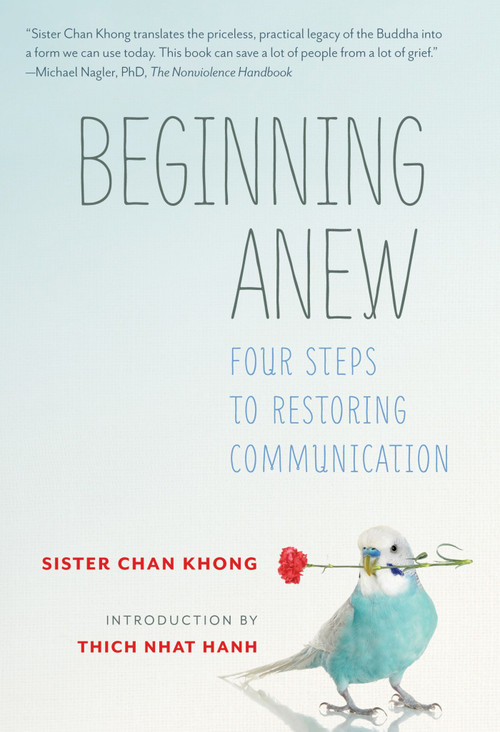 Beginning Anew (Four Steps to Restoring Communication) by Sister Chan Khong, Thich Nhat Hanh, 9781937006815