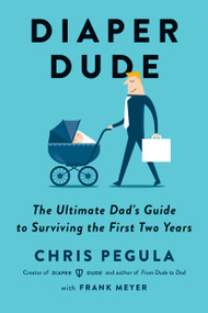 Diaper Dude (The Ultimate Dad's Guide to Surviving the First Two Years) by Chris Pegula, Frank Meyer, 9780143110262