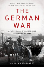 The German War (A Nation Under Arms, 1939-1945) - 9780465094899 by Nicholas Stargardt