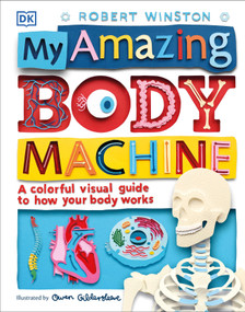 My Amazing Body Machine (A Colorful Visual Guide to How Your Body Works) by Robert Winston, Owen Gildersleeve, 9781465461858