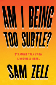Am I Being Too Subtle? (Straight Talk From a Business Rebel) by Sam Zell, 9781591848233