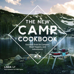 The New Camp Cookbook (Gourmet Grub for Campers, Road Trippers, and Adventurers) by Linda Ly, Will Taylor, 9780760352014