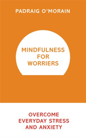 Mindfulness for Worriers (Overcome Everyday Stress and Anxiety) - 9781473619456 by Padraig O'Morain, 9781473619456